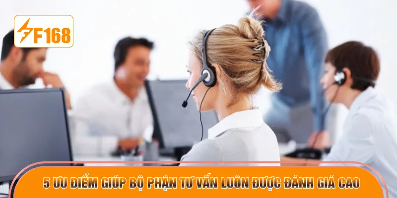 5 ưu điểm giúp bộ phận tư vấn luôn được đánh giá cao