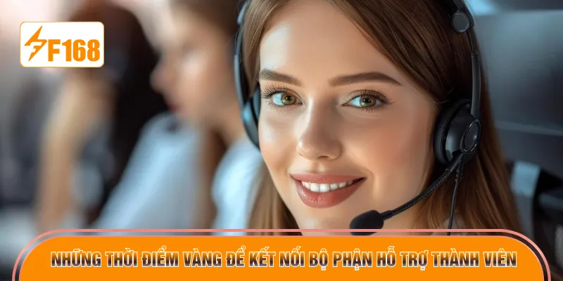 Những thời điểm vàng để kết nối bộ phận hỗ trợ thành viên
