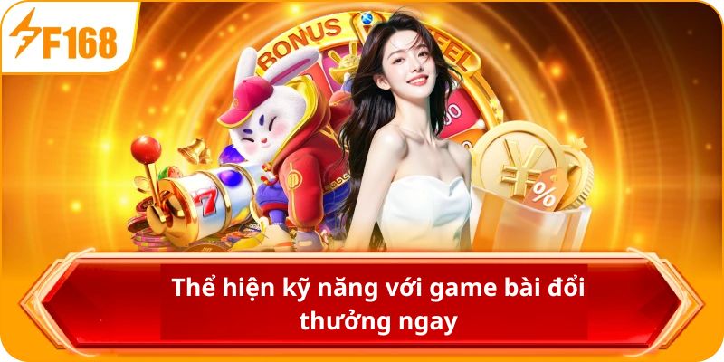 Thể hiện kỹ năng với game bài đổi thưởng ngay